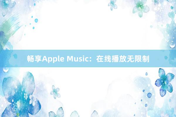 畅享Apple Music：在线播放无限制