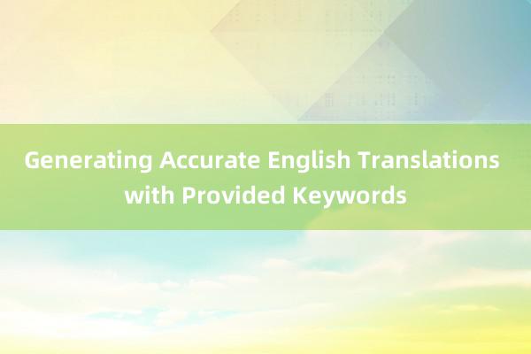 Generating Accurate English Translations with Provided Keywords